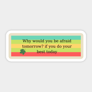 Why would you be afraid tomorrow? if you do your best today Sticker